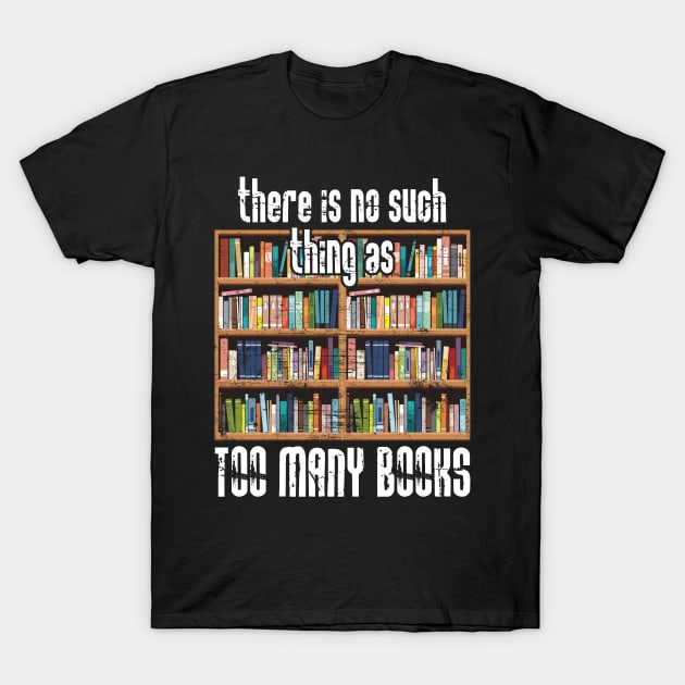 There is No Such Thing as Too Many Books T-Shirt by Zone32